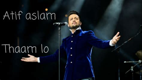 thaam lo|Atif Aslam .